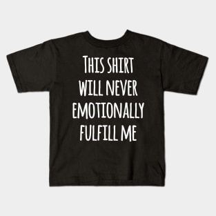 This shirt will never emotionally fulfill me Kids T-Shirt